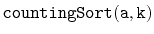$ \mathtt{countingSort(a,k)}$