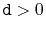 $ \ensuremath{\mathtt{d}}>0$