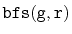 $ \mathtt{bfs(g,r)}$