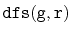 $ \mathtt{dfs(g,r)}$