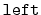 $ \mathtt{left}$
