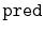 $ \mathtt{pred}$