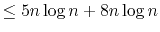 $\displaystyle \le 5n\log n + 8n\log n$