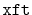 $ \mathtt{xft}$