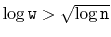 $ \log \ensuremath{\mathtt{w}} > \sqrt{\log \ensuremath{\mathtt{n}}}$