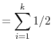 $\displaystyle = \sum_{i=1}^k 1/2$