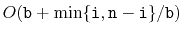 $ O(\ensuremath{\mathtt{b}}+\min\{\ensuremath{\mathtt{i}},\ensuremath{\mathtt{n}}-\ensuremath{\mathtt{i}}\}/\ensuremath{\mathtt{b}})$