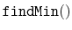$ \mathtt{findMin()}$