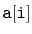 $ \mathtt{a[i]}$