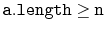 $ \ensuremath{\mathtt{a.length}} \ge \ensuremath{\mathtt{n}}$