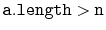 $ \ensuremath{\mathtt{a.length}}
> \ensuremath{\mathtt{n}}$