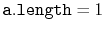 $ \ensuremath{\mathtt{a.length}} = 1$