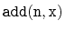 $ \mathtt{add(n,x)}$