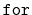 $ \mathtt{for}$