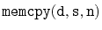 $ \mathtt{memcpy(d,s,n)}$