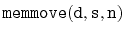 $ \mathtt{memmove(d,s,n)}$