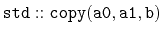 $ \mathtt{std::copy(a0,a1,b)}$