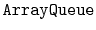 $ \mathtt{ArrayQueue}$
