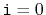 $ \ensuremath{\mathtt{i}}=0$