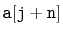 $ \mathtt{a[j+n]}$