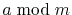 $ a \bmod m$