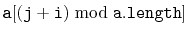 $ \ensuremath{\mathtt{a[}}{\ensuremath{\mathtt{(j+i)}}\bmod
\ensuremath{\mathtt{a.length}}}\ensuremath{\mathtt{]}}$