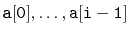$ \ensuremath{\mathtt{a[0]}},\ldots,\ensuremath{\mathtt{a[i-1]}}$