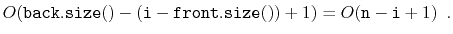 $\displaystyle O(\ensuremath{\mathtt{back.size()}}-(\ensuremath{\mathtt{i}}-\ens...
....size()}})+1) = O(\ensuremath{\mathtt{n}}-\ensuremath{\mathtt{i}}+1) \enspace .$
