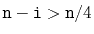 $ \ensuremath{\mathtt{n}}-\ensuremath{\mathtt{i}}>
\ensuremath{\mathtt{n}}/4$