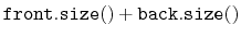 $\displaystyle \ensuremath{\mathtt{front.size()}}+\ensuremath{\mathtt{back.size()}}$
