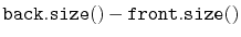 $\displaystyle \ensuremath{\mathtt{back.size()}} - \ensuremath{\mathtt{front.size()}}$