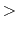 $\displaystyle >$