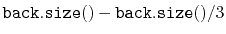 $\displaystyle \ensuremath{\mathtt{back.size()}} - \ensuremath{\mathtt{back.size()}}/3$
