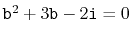 $ \ensuremath{\mathtt{b}}^2 + 3\ensuremath{\mathtt{b}} - 2\ensuremath{\mathtt{i}} = 0$