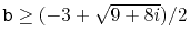 $ \ensuremath{\mathtt{b}} \ge (-3 + \sqrt{9+8i}) / 2$