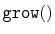 $ \mathtt{grow()}$