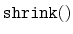 $ \mathtt{shrink()}$
