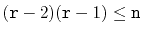 $\displaystyle (\ensuremath{\mathtt{r}}-2)(\ensuremath{\mathtt{r}}-1) \le \ensuremath{\mathtt{n}}
$