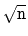 $ \sqrt{\ensuremath{\mathtt{n}}}$