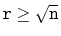 $ \ensuremath{\mathtt{r}}\ge \sqrt{\ensuremath{\mathtt{n}}}$