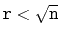 $ \ensuremath{\mathtt{r}} < \sqrt{\ensuremath{\mathtt{n}}}$