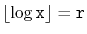 $ \lfloor\log \ensuremath{\mathtt{x}}\rfloor=\ensuremath{\mathtt{r}}$