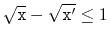$ \sqrt{\ensuremath{\mathtt{x}}}-\sqrt{\ensuremath{\mathtt{x'}}} \le 1$