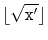 $ \lfloor\sqrt{\ensuremath{\mathtt{x'}}}\rfloor$
