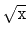 $ \sqrt{\ensuremath{\mathtt{x}}}$