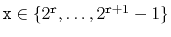 $ \ensuremath{\mathtt{x}}\in\{2^{\ensuremath{\mathtt{r}}},\ldots,2^{\ensuremath{\mathtt{r}}+1}-1\}$