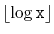 $ \lfloor\log \ensuremath{\mathtt{x}}\rfloor$