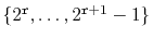 $ \{2^{\ensuremath{\mathtt{r}}},\ldots,2^{\ensuremath{\mathtt{r}}+1}-1\}$