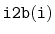 $ \mathtt{i2b(i)}$