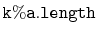 $ \mathtt{k\%a.length}$